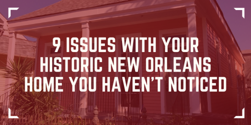 9 Issues with Your Historic New Orleans Home You Haven't Noticed - Issues with Historic New Orleans Homes